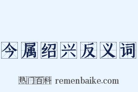 今属绍兴反义词是什么意思的图片